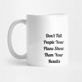 Don't Tell People Your Plans Show Them Your Results Mug